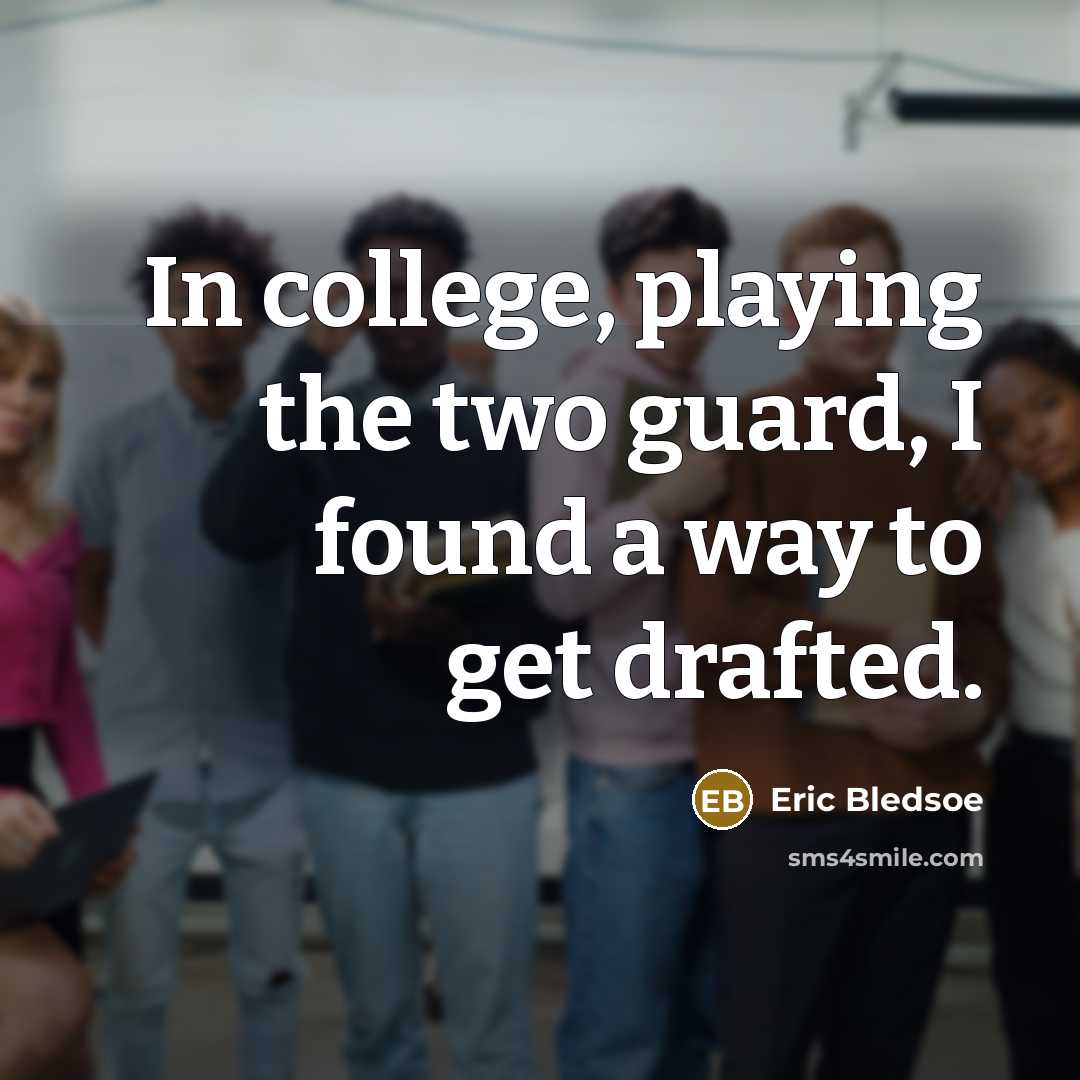 “In college, playing the two guard, I found a way to get drafted.” quote by Eric Bledsoe