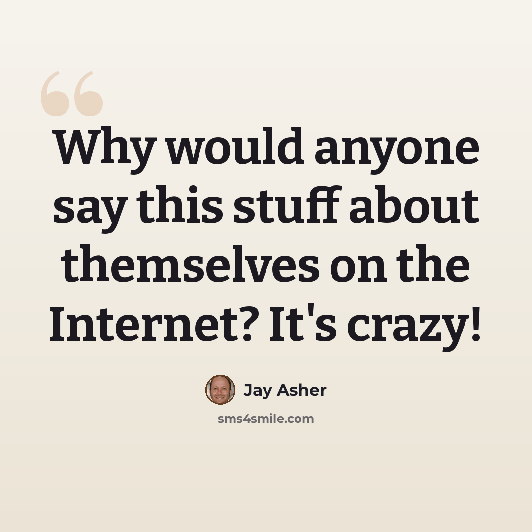 “Why would anyone say this stuff about themselves on the Internet? It's crazy!” quote by Jay Asher