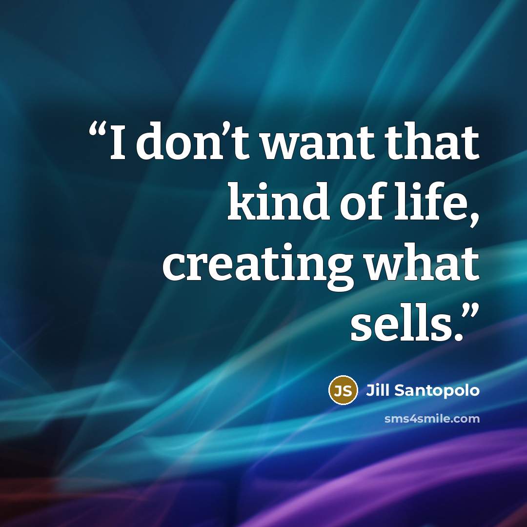 “I don’t want that kind of life, creating what sells.” quote by Jill Santopolo
