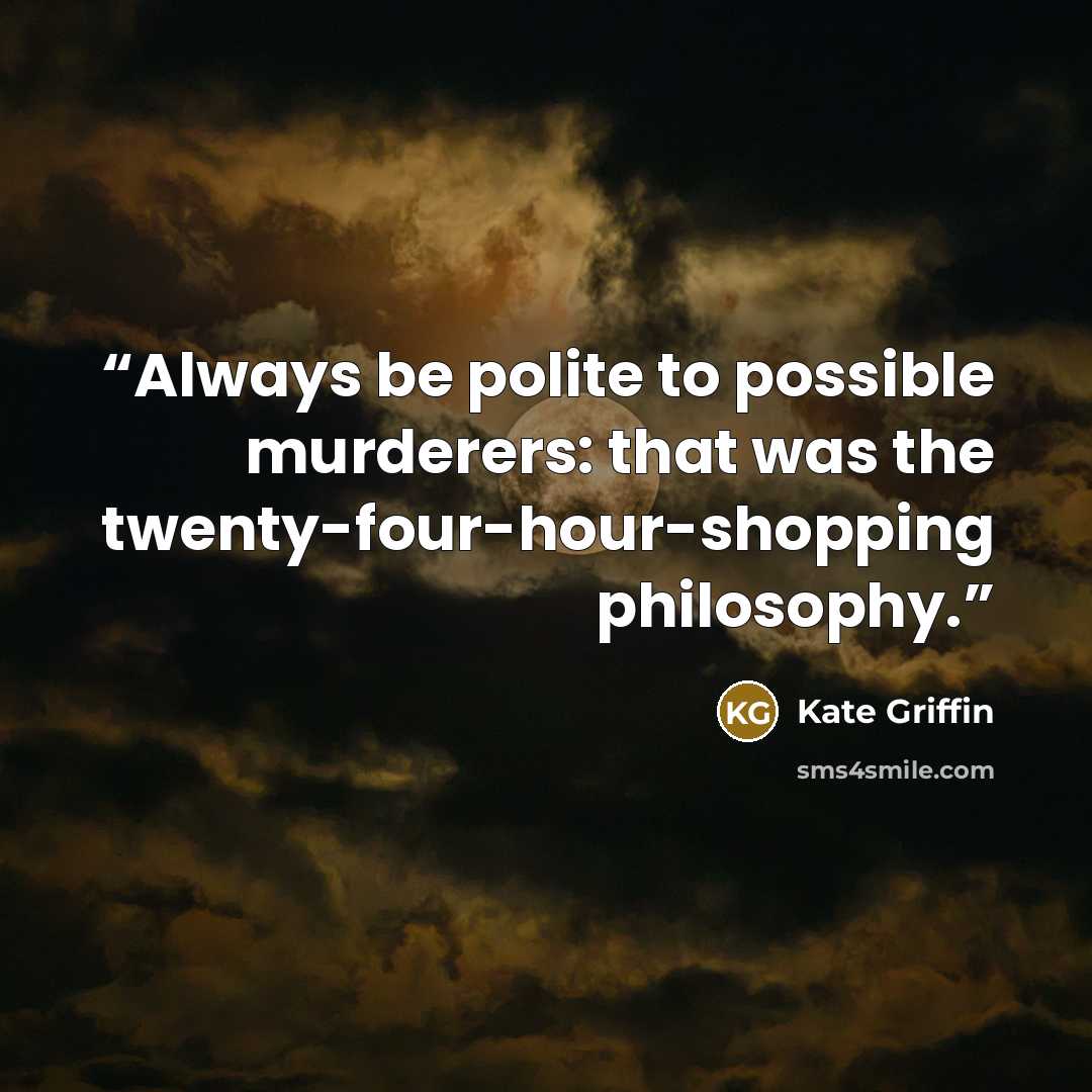 “Always be polite to possible murderers: that was the twenty-four-hour-shopping philosophy.” quote by Kate Griffin