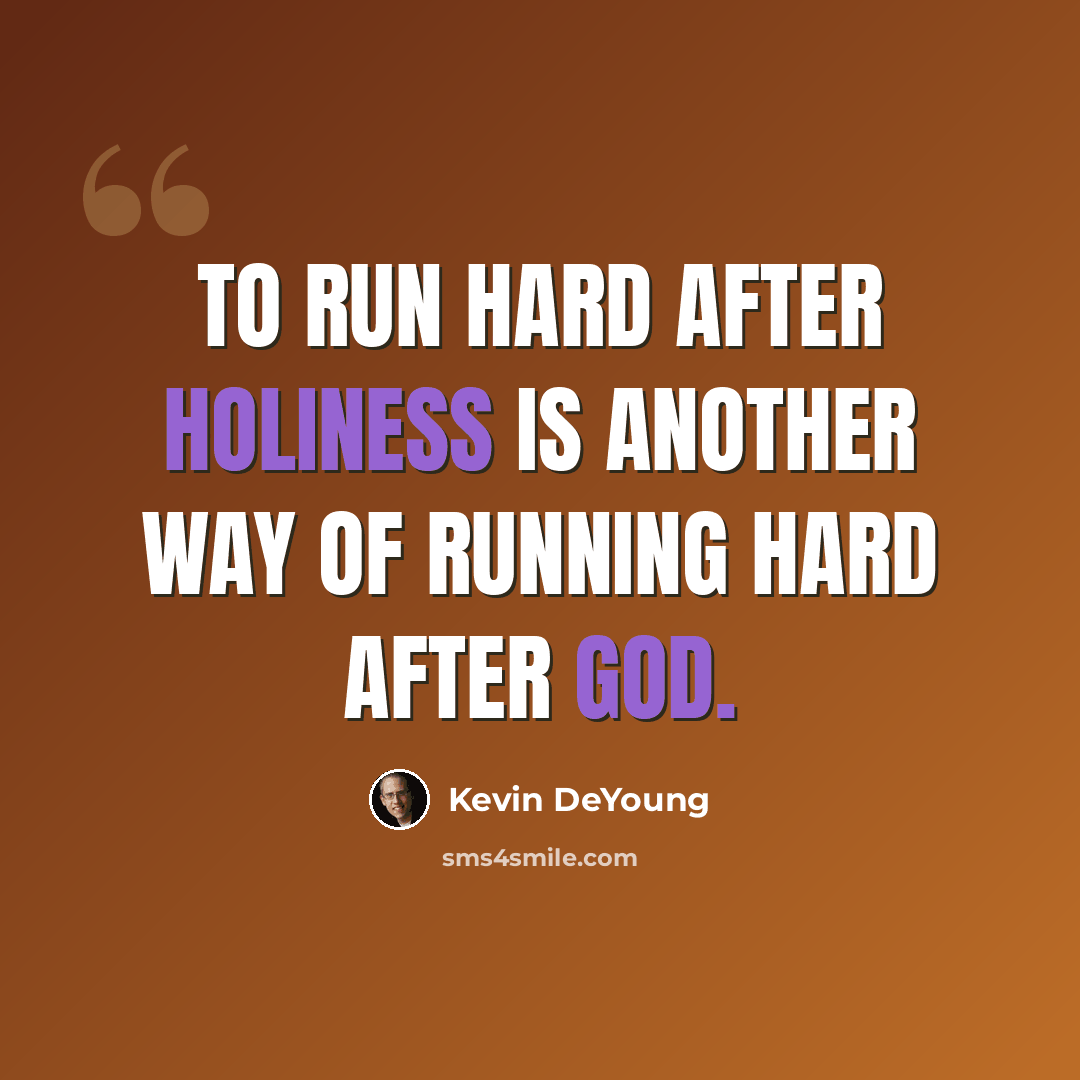 “To run hard after holiness is another way of running hard after God.” quote by Kevin DeYoung