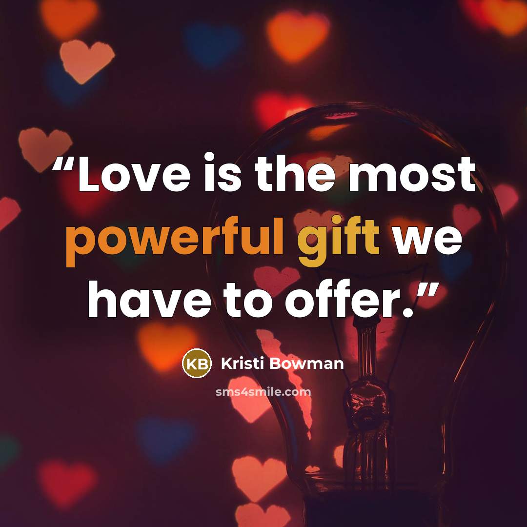 “Love is the most powerful gift we have to offer.” quote by Kristi Bowman