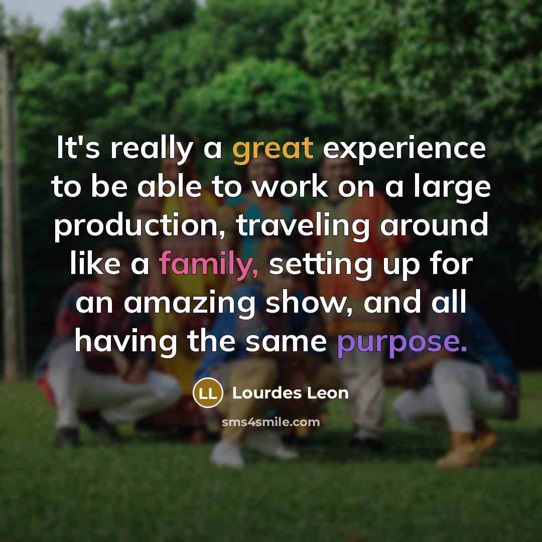 “It's really a great experience to be able to work on a large production, traveling around like a family, setting up for an amazing show, and all having the same purpose.” quote by Lourdes Leon