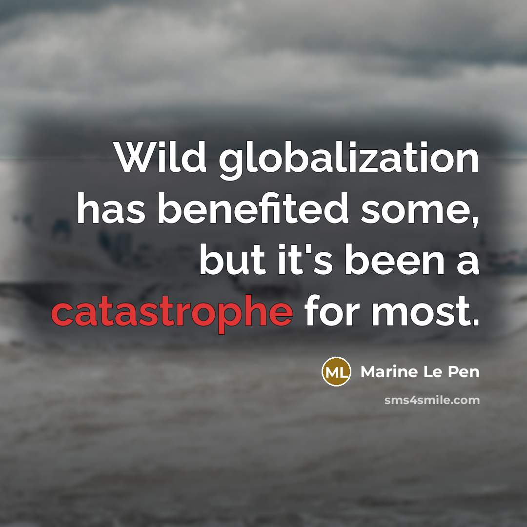 “Wild globalization has benefited some, but it's been a catastrophe for most.” quote by Marine Le Pen