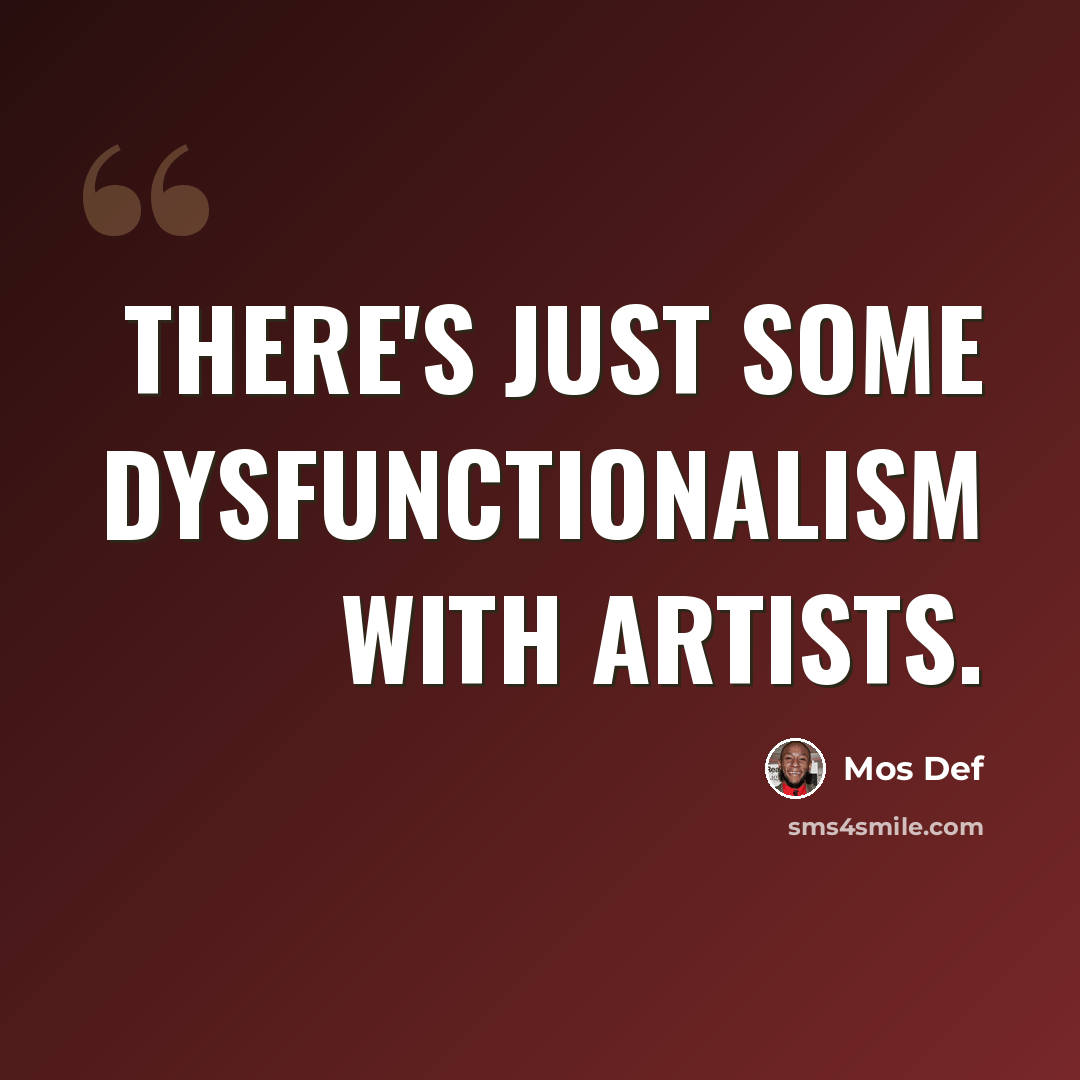 “There's just some dysfunctionalism with artists.” quote by Mos Def