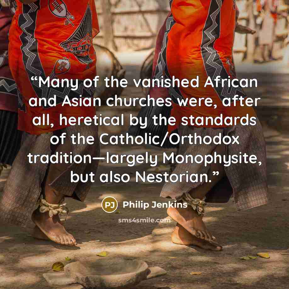 “Many of the vanished African and Asian churches were, after all, heretical by the standards of the Catholic/Orthodox tradition—largely Monophysite, but also Nestorian.” quote by Philip Jenkins