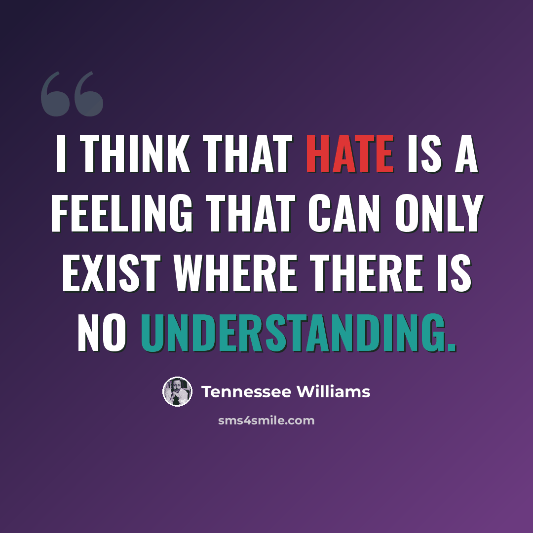 “I think that hate is a feeling that can only exist where there is no understanding.” quote by Tennessee Williams