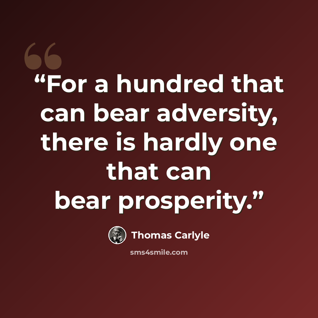 “For a hundred that can bear adversity, there is hardly one that can bear prosperity.” quote by Thomas Carlyle