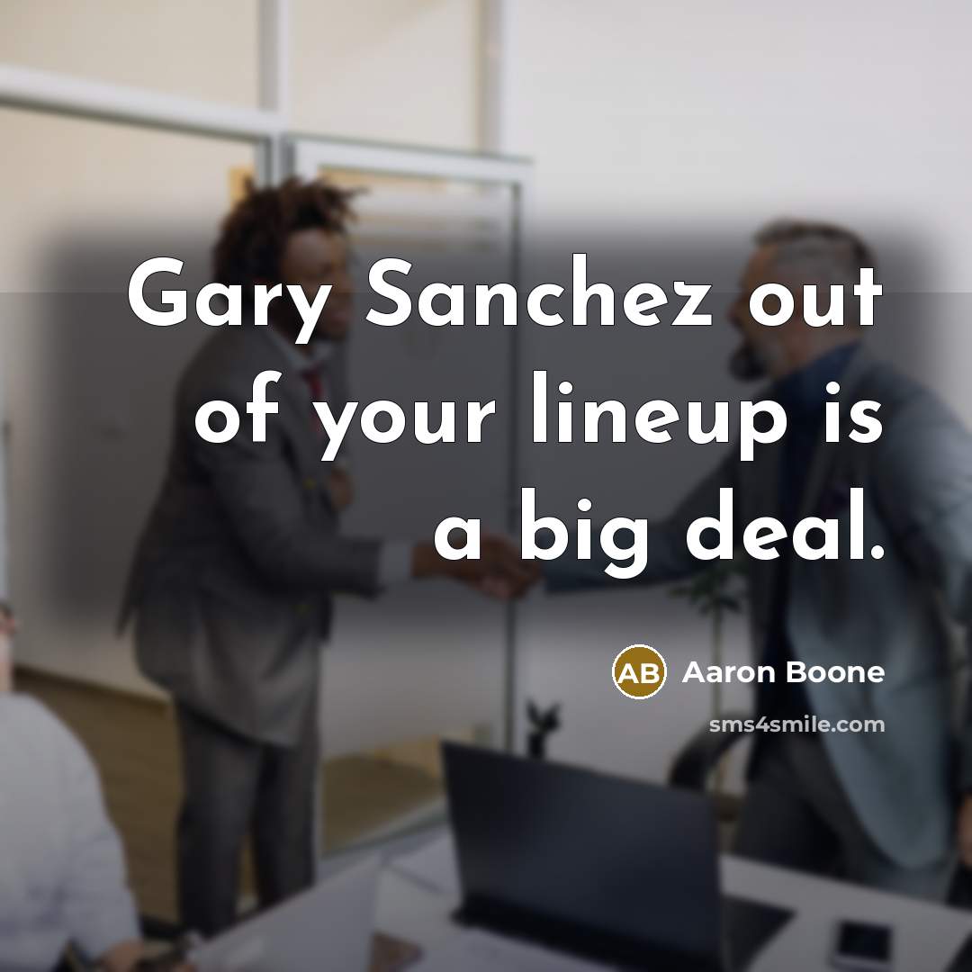 “Gary Sanchez out of your lineup is a big deal.” quote by Aaron Boone