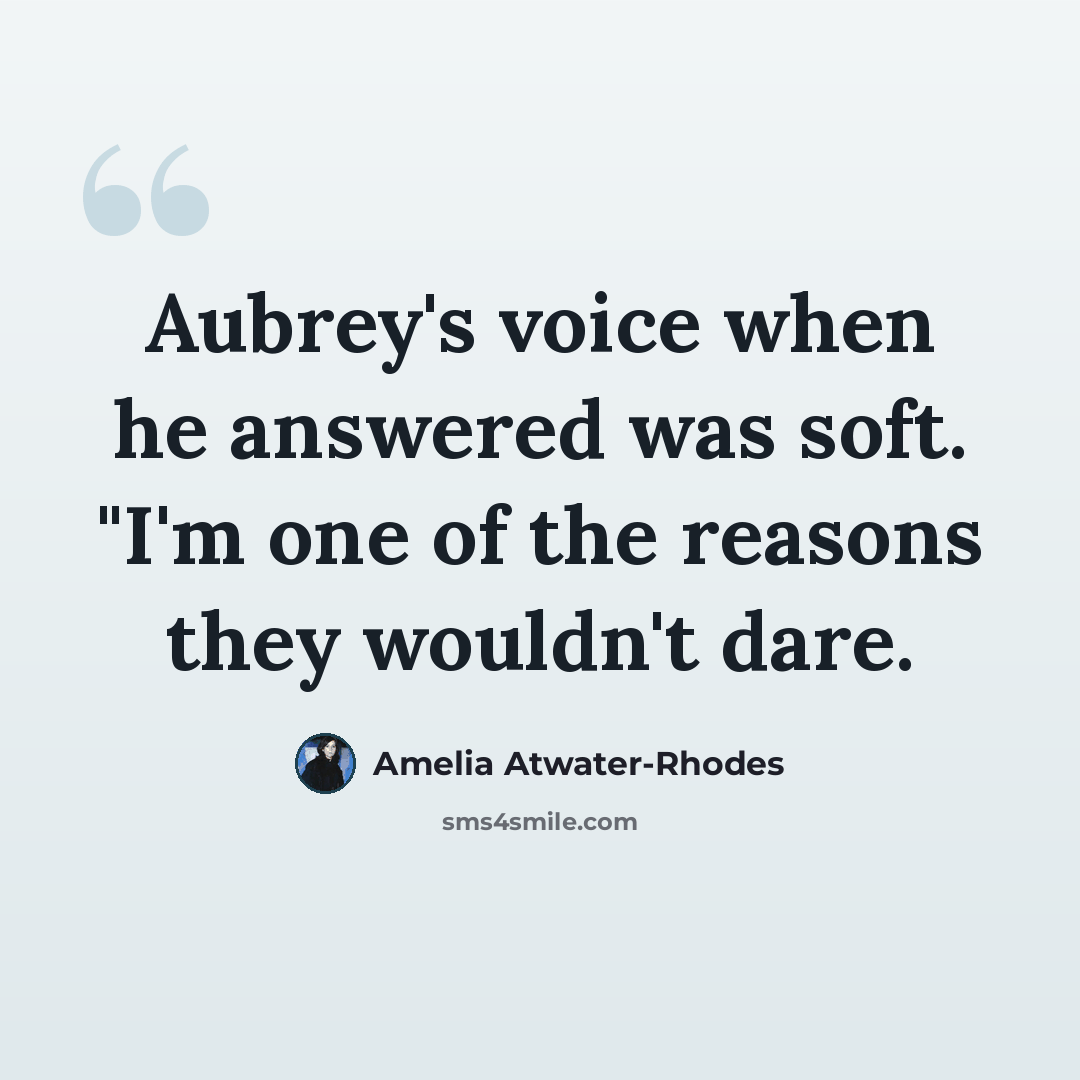 “Aubrey's voice when he answered was soft. "I'm one of the reasons they wouldn't dare.” quote by Amelia Atwater-Rhodes