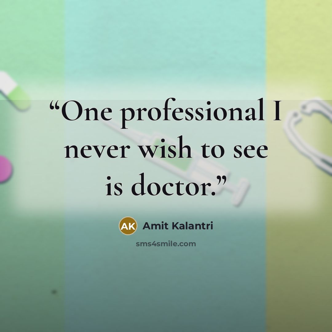 “One professional I never wish to see is doctor.” quote by Amit Kalantri