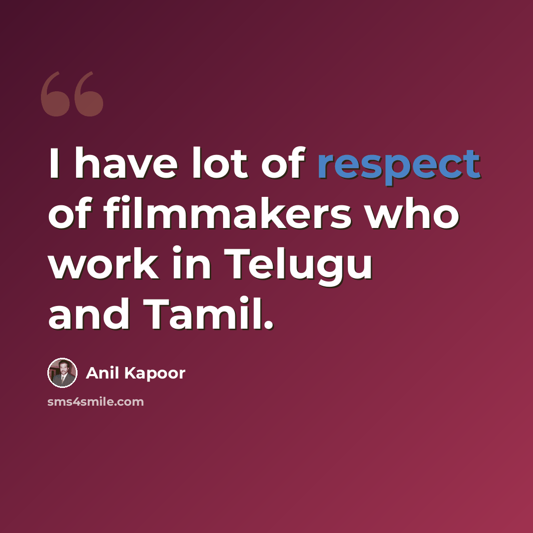 “I have lot of respect of filmmakers who work in Telugu and Tamil.” quote by Anil Kapoor