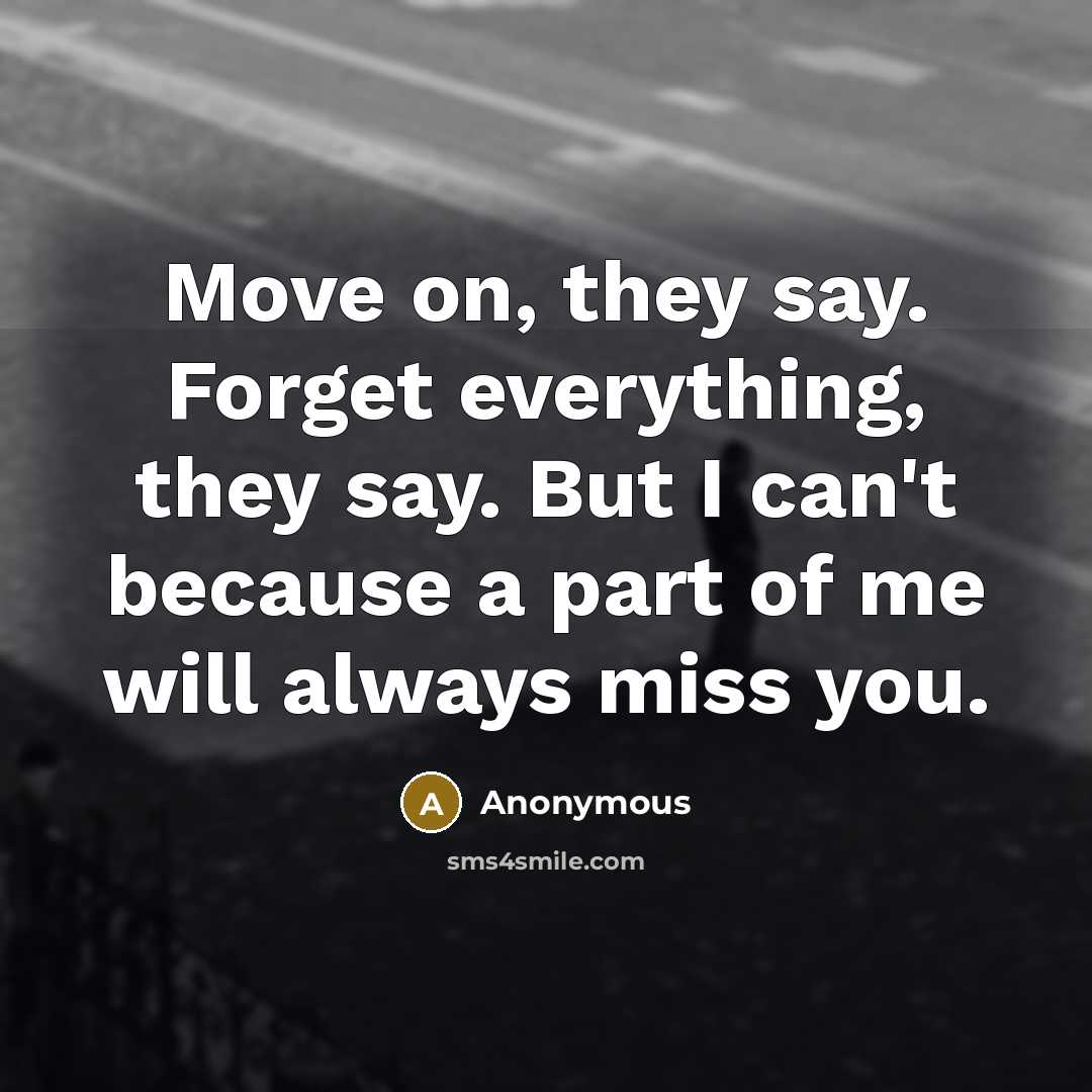 “Move on, they say. Forget everything, they say. But I can't because a part of me will always miss you.” quote by Anonymous
