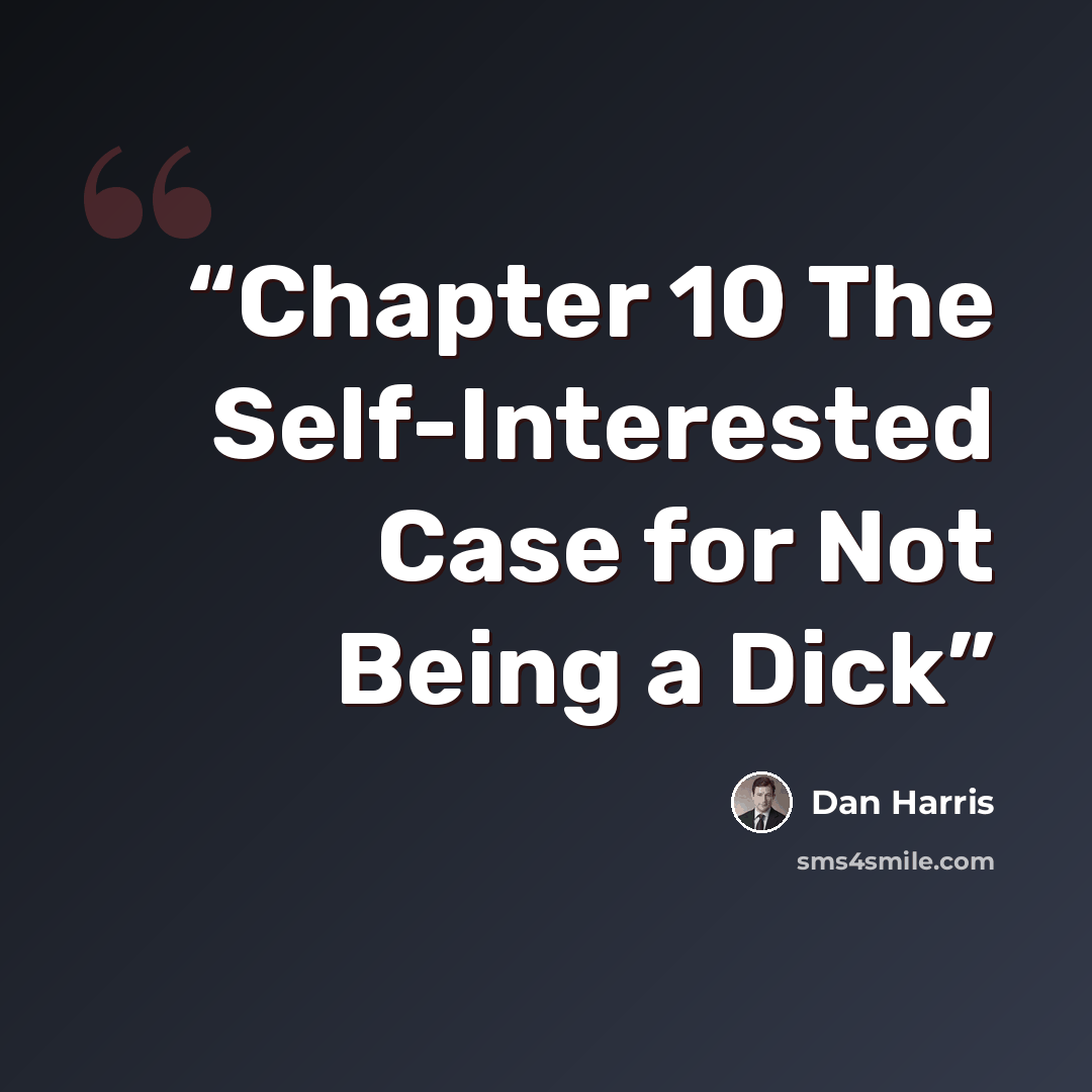 “Chapter 10 The Self-Interested Case for Not Being a Dick” quote by Dan Harris