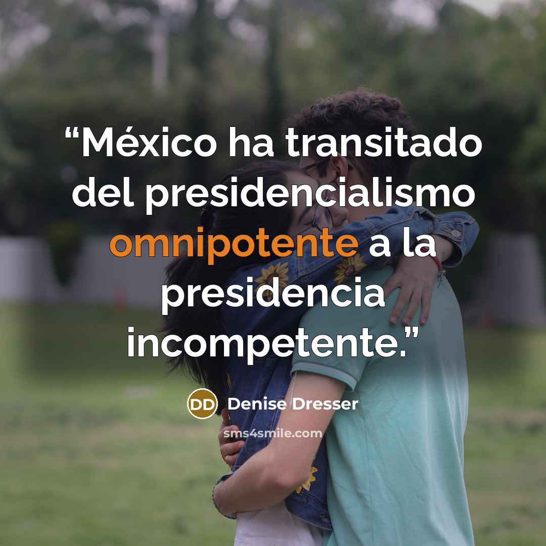 “México ha transitado del presidencialismo omnipotente a la presidencia incompetente.” quote by Denise Dresser