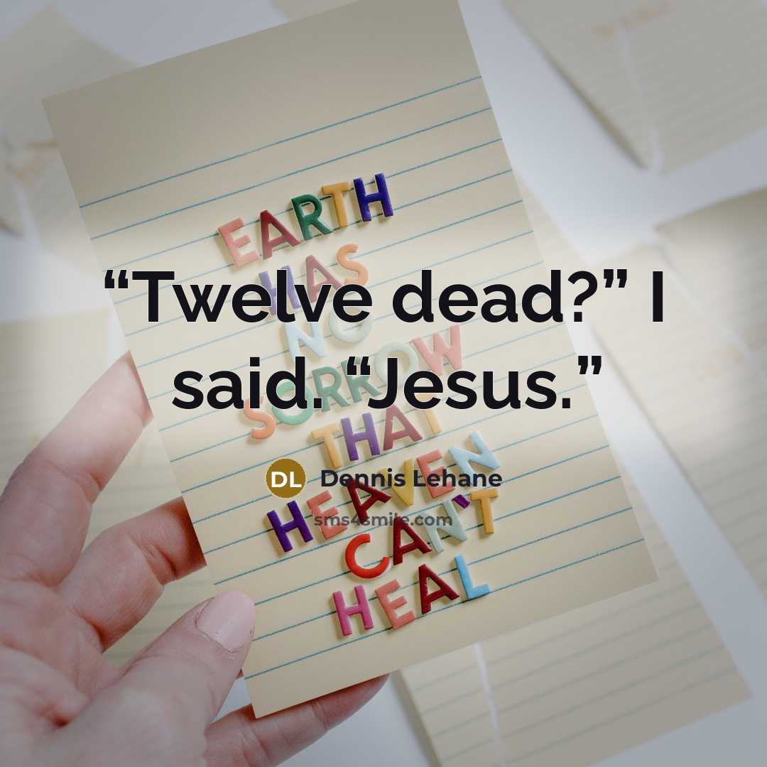 “Twelve dead?” I said. “Jesus.” quote by Dennis Lehane