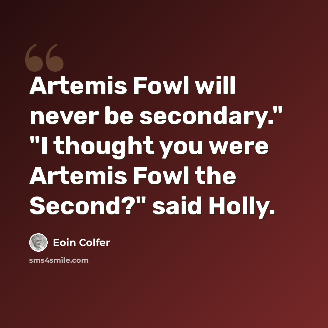 “Artemis Fowl will never be secondary." "I thought you were Artemis Fowl the Second?" said Holly.” quote by Eoin Colfer