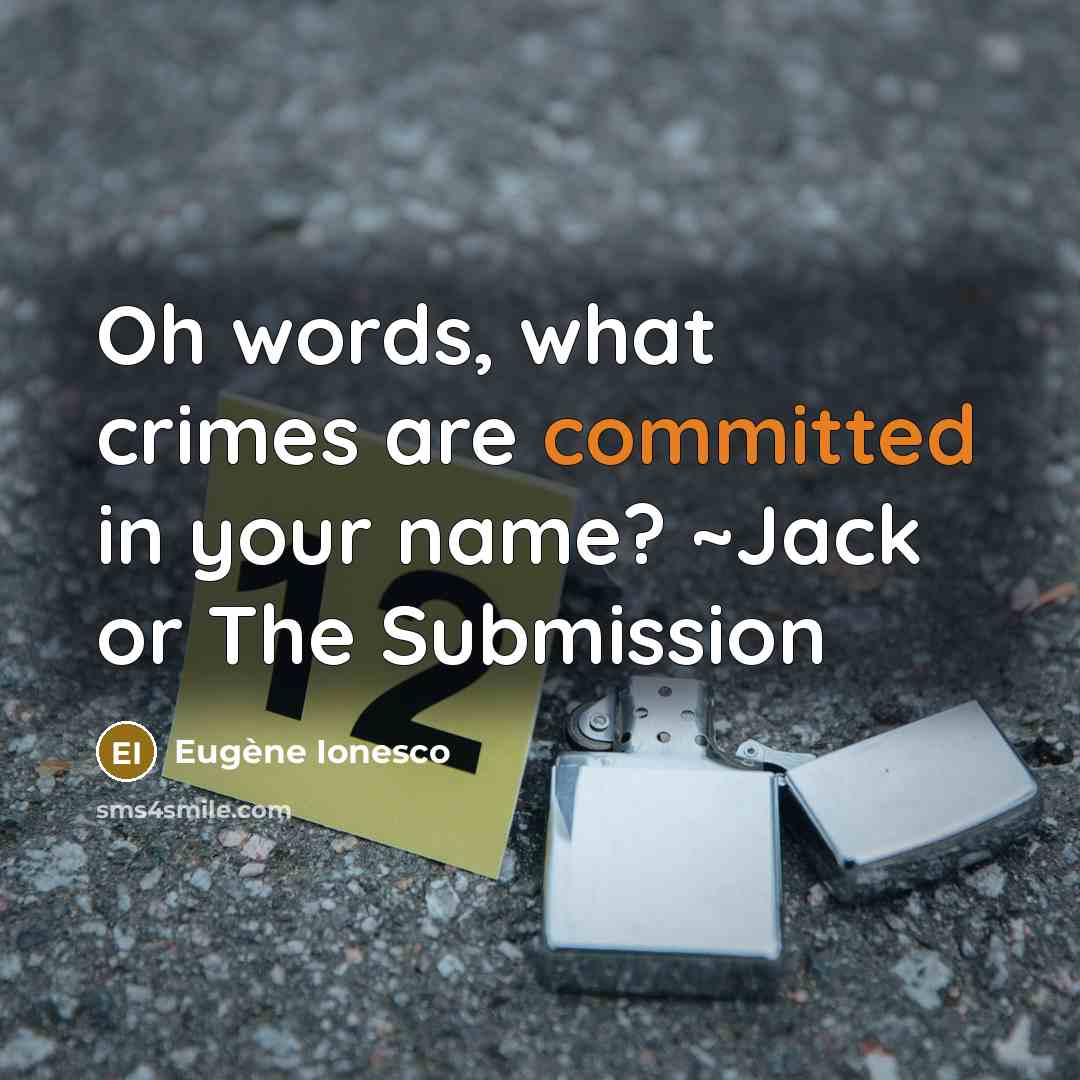 “Oh words, what crimes are committed in your name? ~Jack or The Submission” quote by Eugene Ionesco