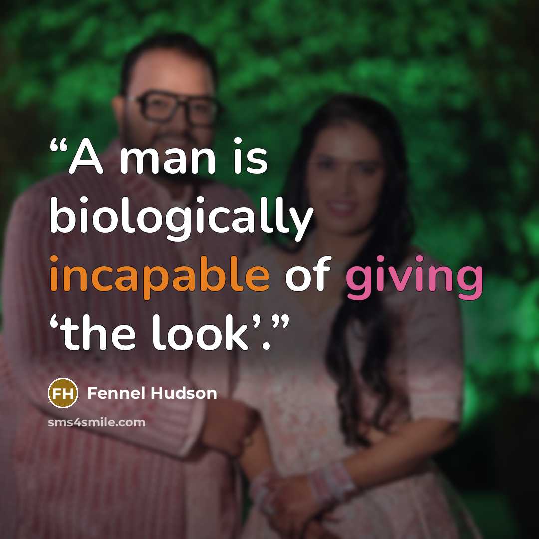 “A man is biologically incapable of giving ‘the look’.” quote by Fennel Hudson