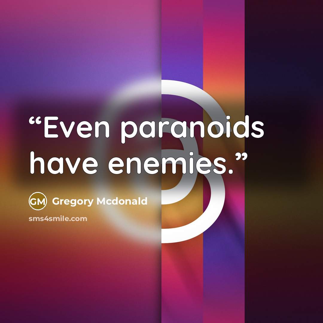 “Even paranoids have enemies.” quote by Gregory McDonald
