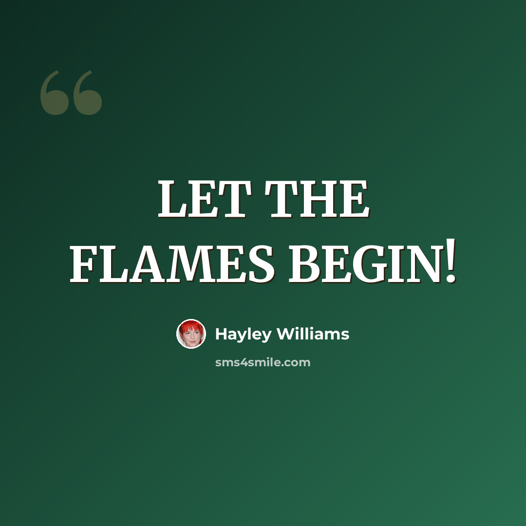 “LET THE FLAMES BEGIN!” quote by Hayley Williams