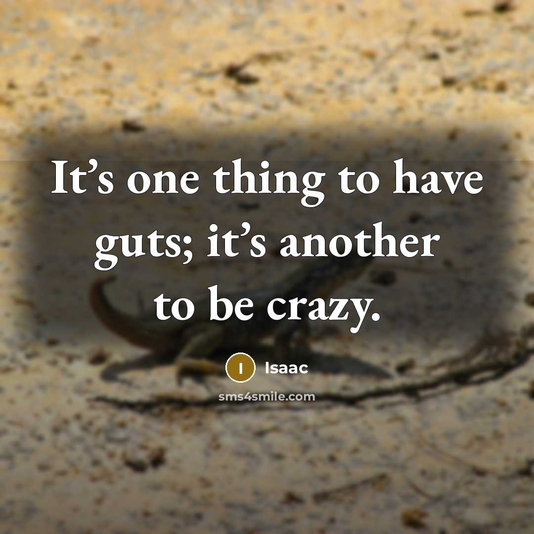 “It’s one thing to have guts; it’s another to be crazy.” quote by Isaac