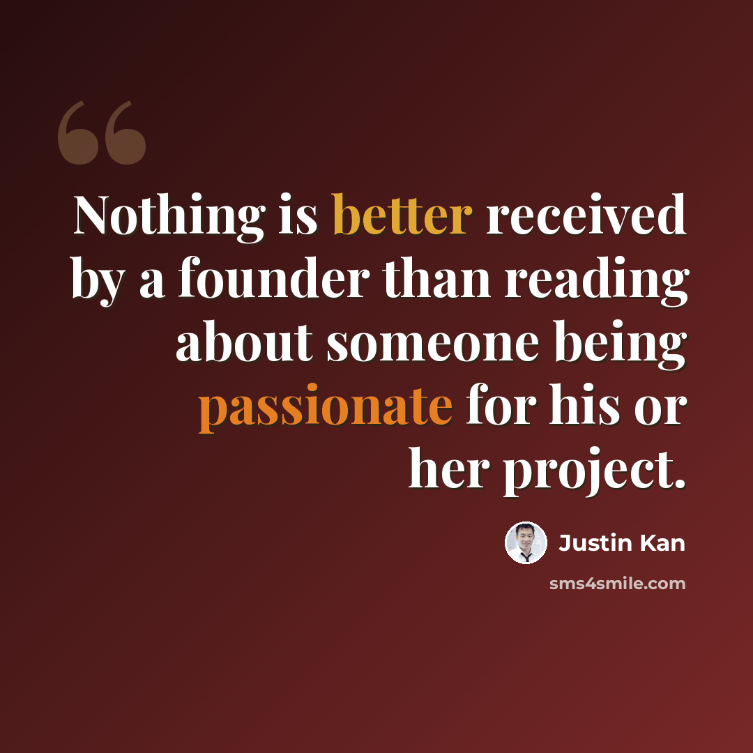 “Nothing is better received by a founder than reading about someone being passionate for his or her project.” quote by Justin Kan