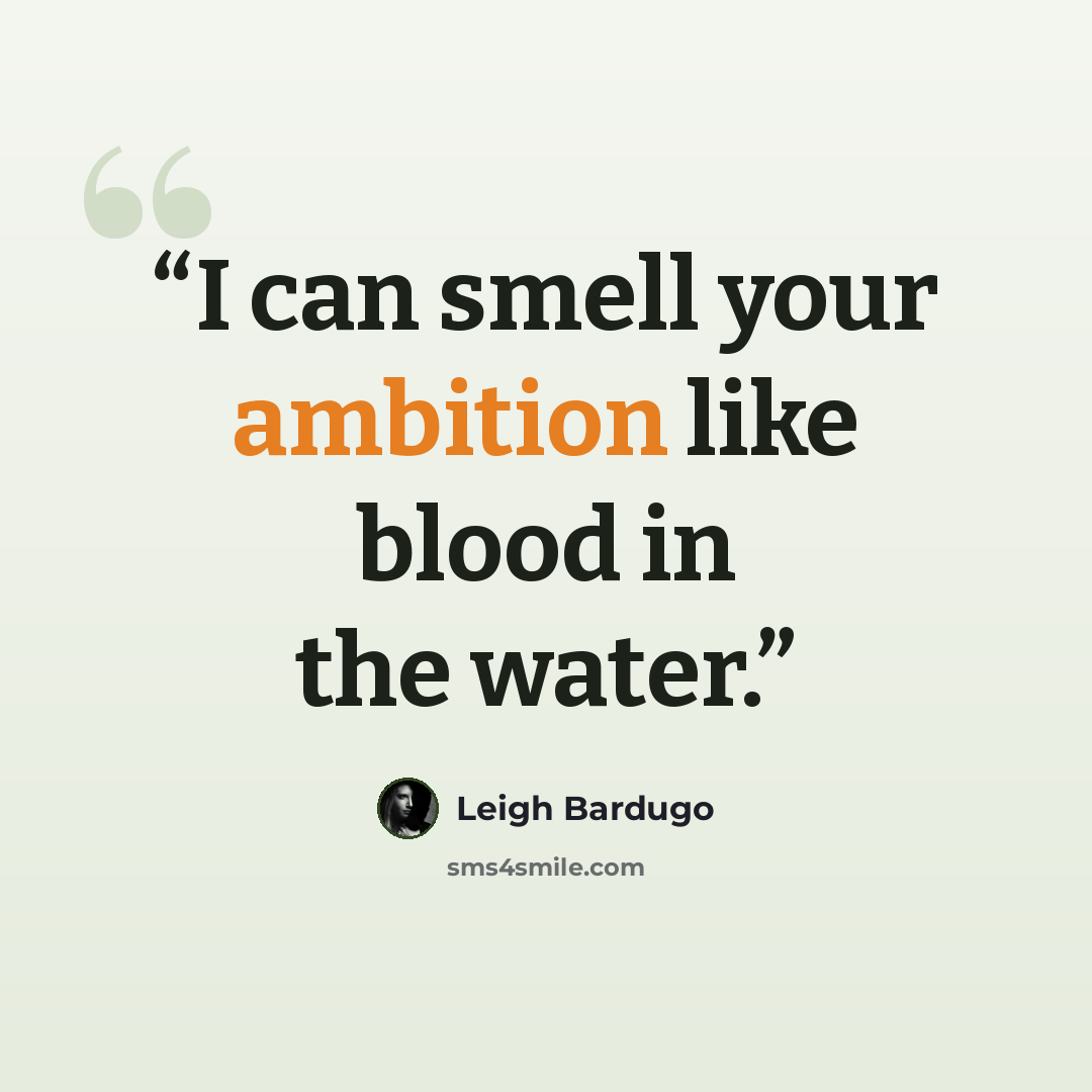 “I can smell your ambition like blood in the water.” quote by Leigh Bardugo