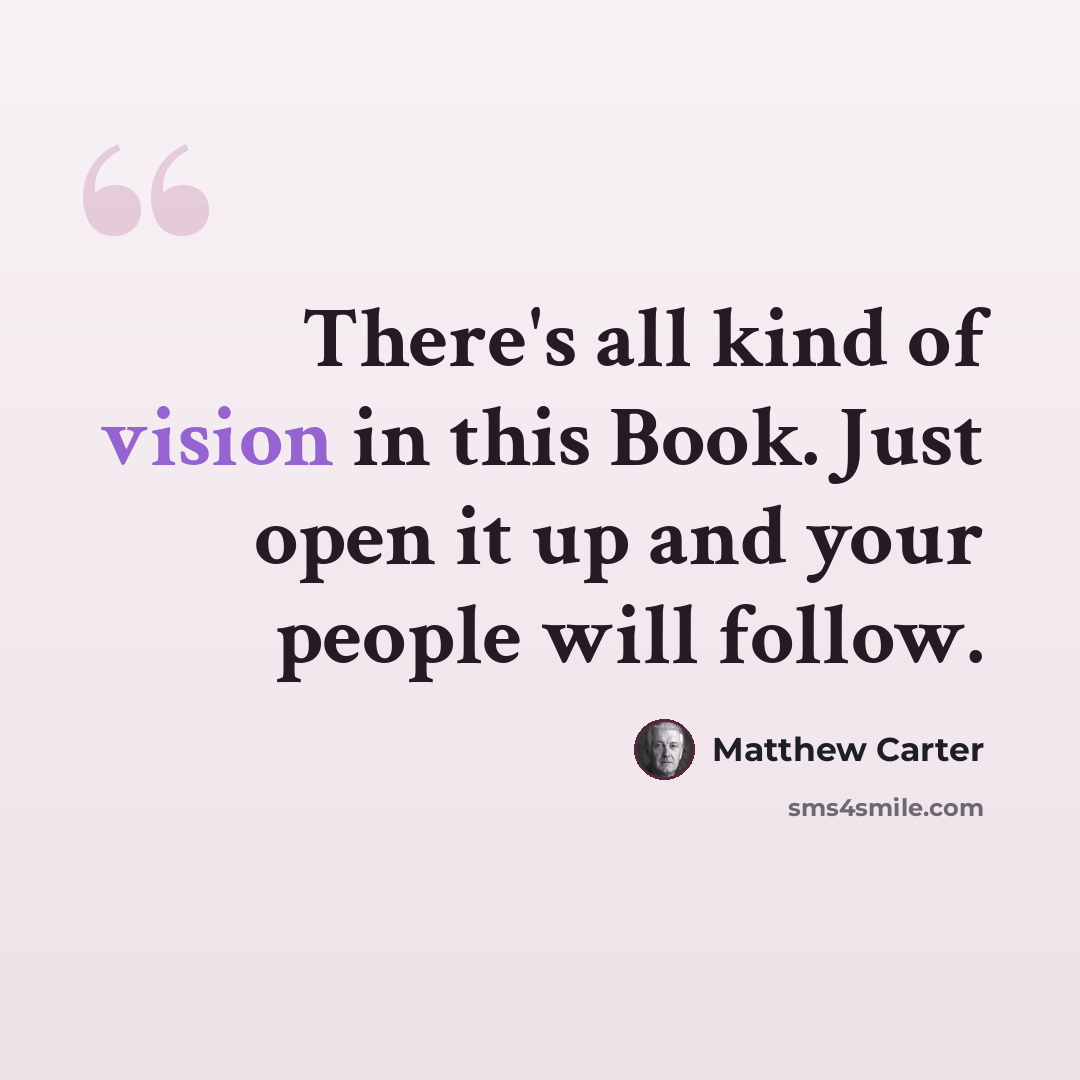“There's all kind of vision in this Book. Just open it up and your people will follow.” quote by Matthew Carter