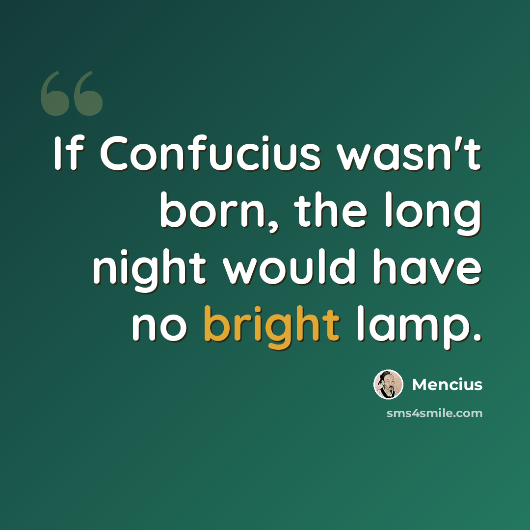 “If Confucius wasn't born, the long night would have no bright lamp.” quote by Mencius