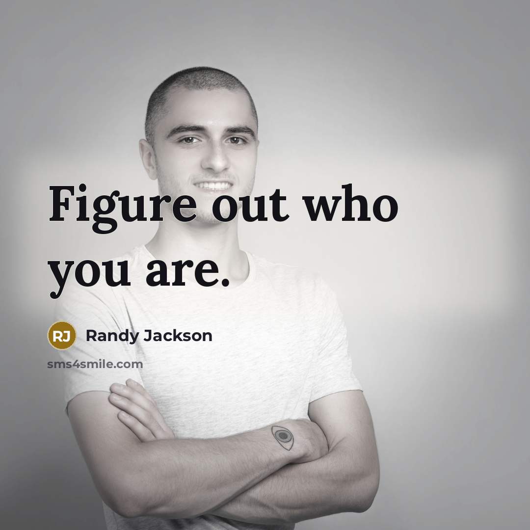 “Figure out who you are.” quote by Randy Jackson