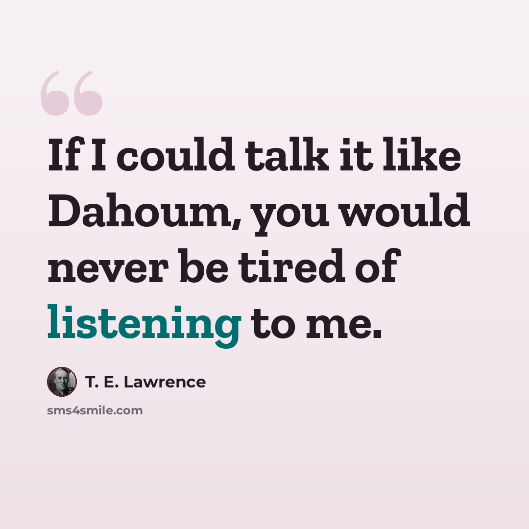 “If I could talk it like Dahoum, you would never be tired of listening to me.” quote by T. E. Lawrence