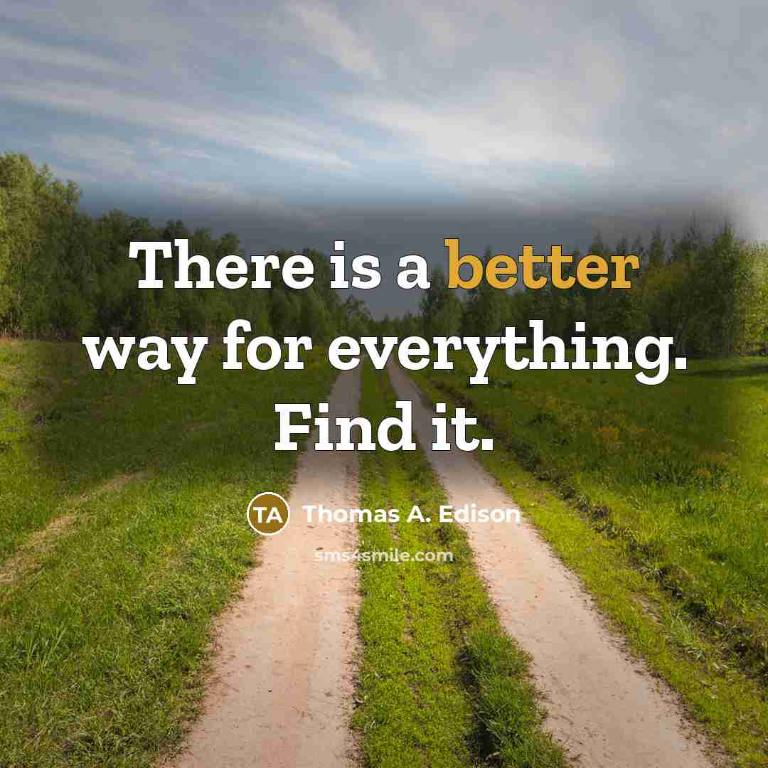 “There is a better way for everything. Find it.” quote by Thomas A. Edison