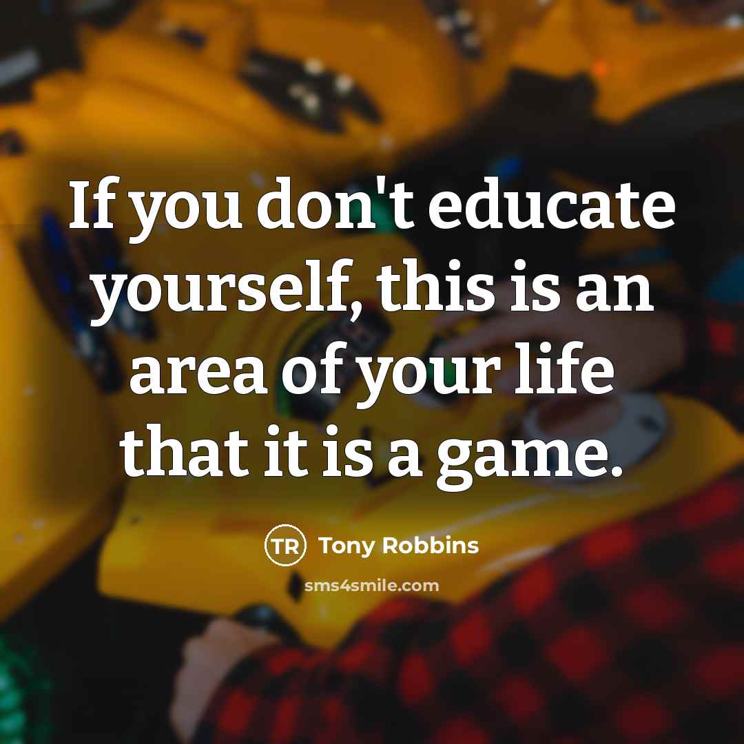 “If you don't educate yourself, this is an area of your life that it is a game.” quote by Tony Robbins