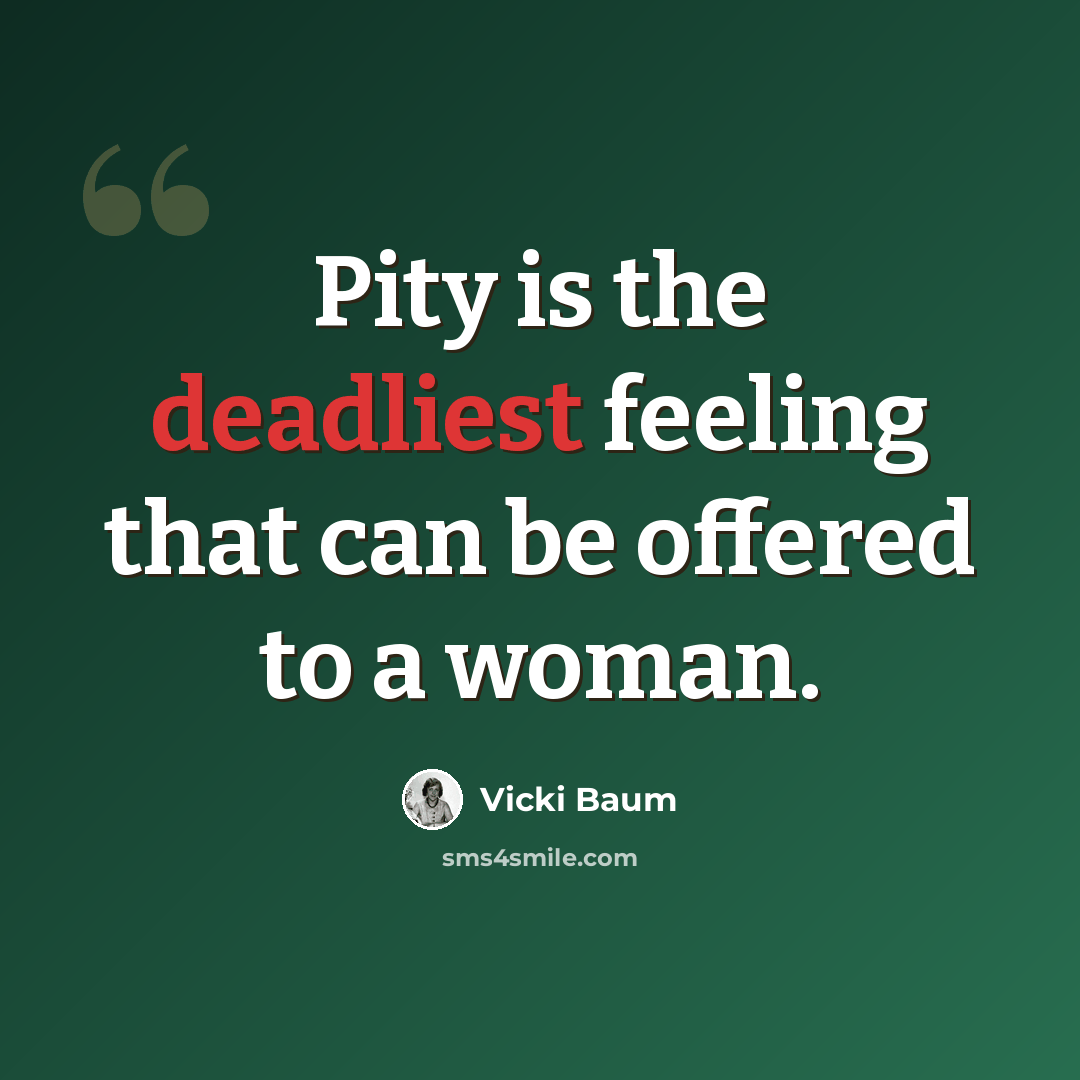 “Pity is the deadliest feeling that can be offered to a woman.” quote by Vicki Baum