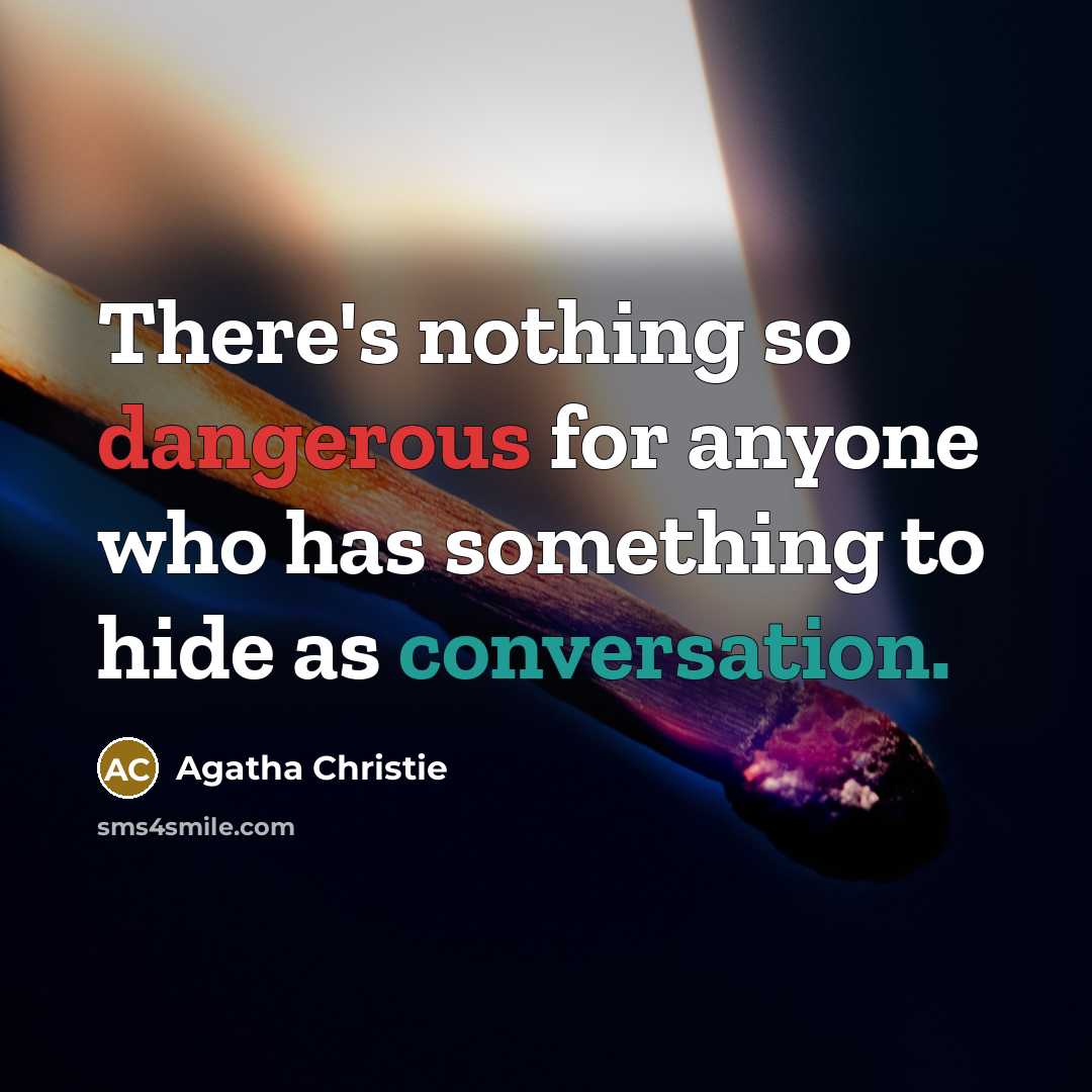 “There's nothing so dangerous for anyone who has something to hide as conversation.” quote by Agatha Christie