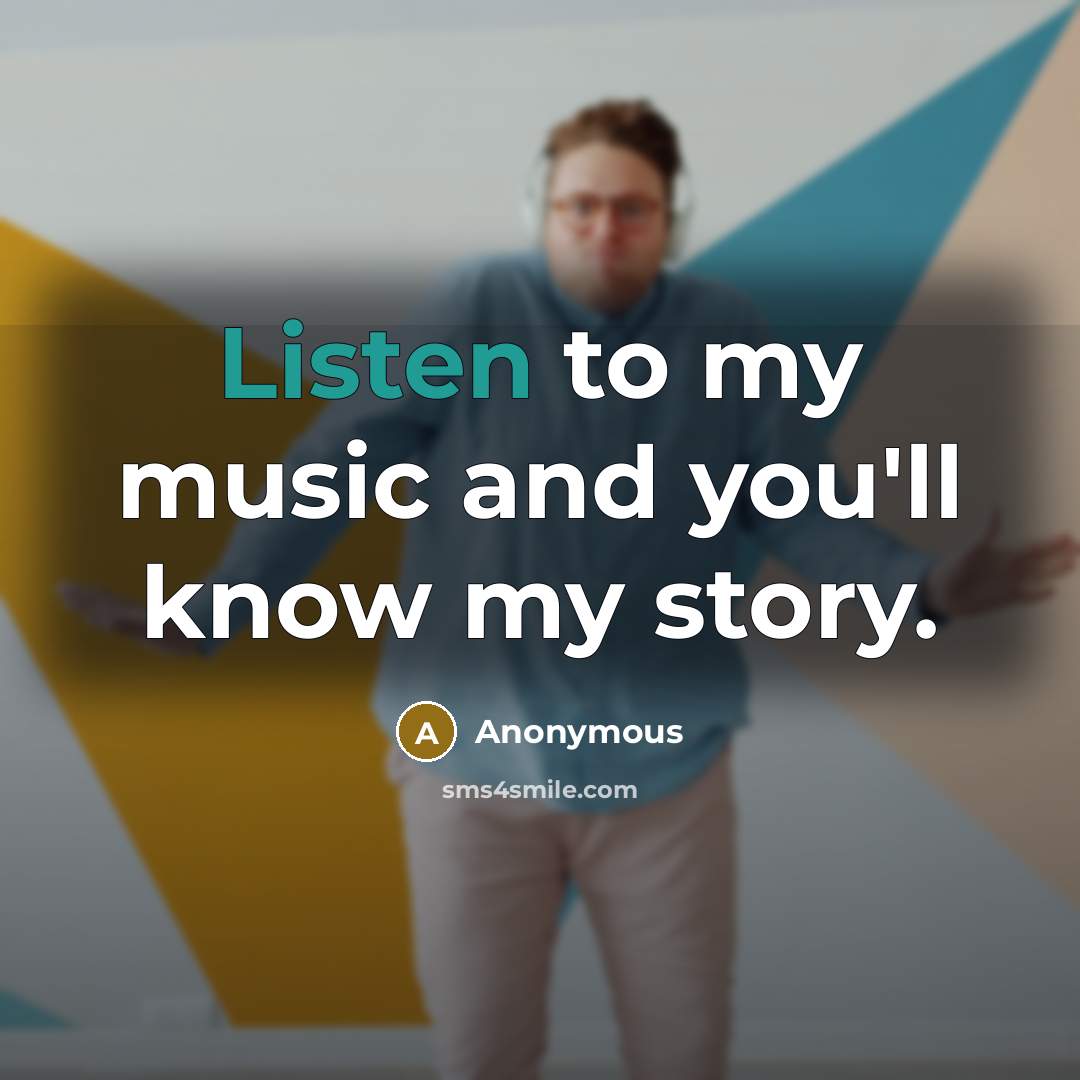 “Listen to my music and you'll know my story.” quote by Anonymous