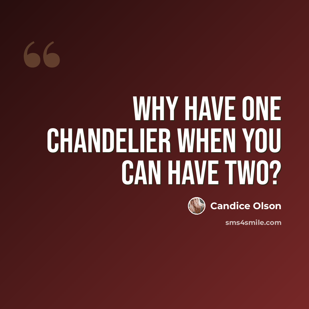 “Why have one chandelier when you can have two?” quote by Candice Olson