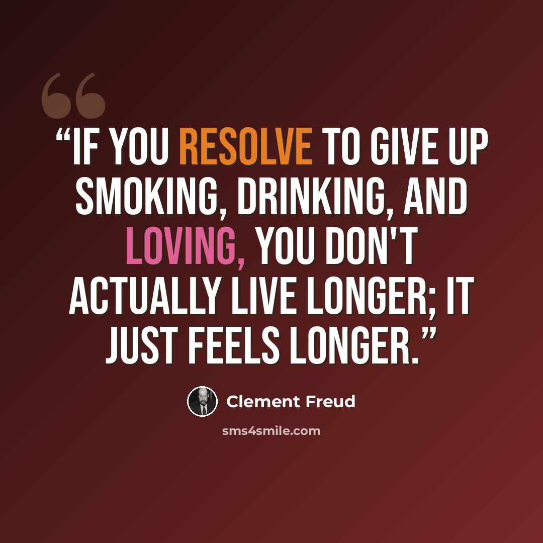“If you resolve to give up smoking, drinking, and loving, you don't actually live longer; it just feels longer.” quote by Clement Freud