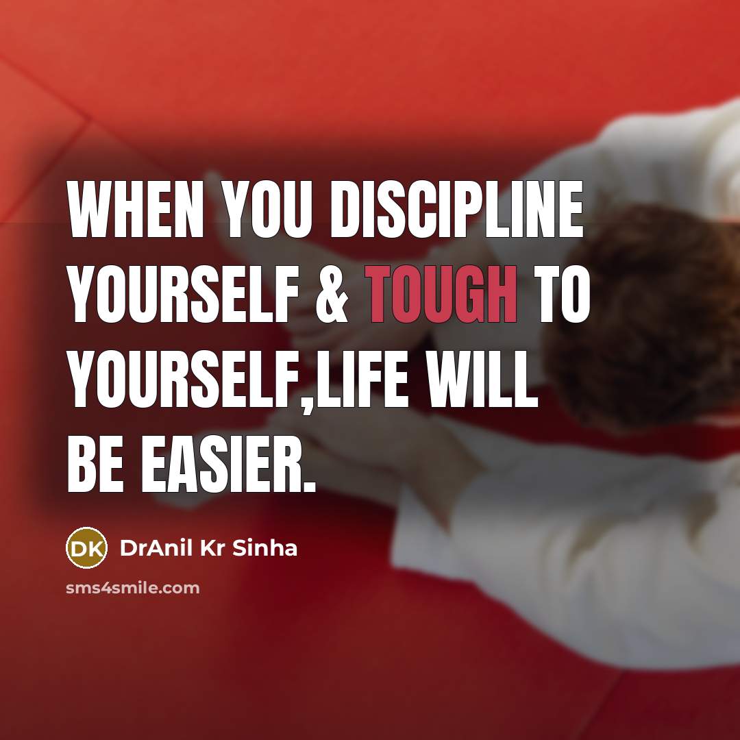 “When you discipline yourself & tough to yourself,life will be easier.” quote by DrAnil Kr Sinha