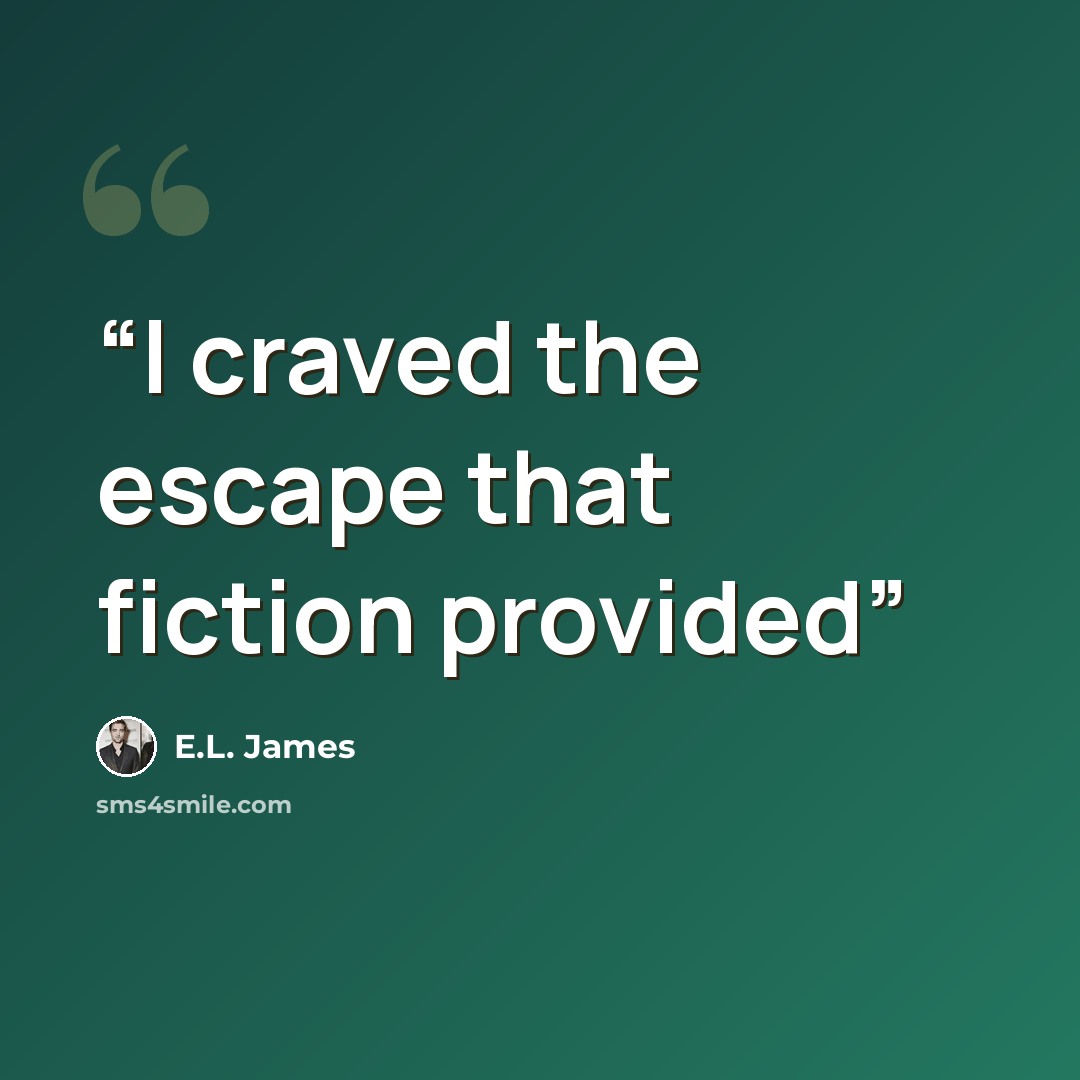 “I craved the escape that fiction provided” quote by E.L. James