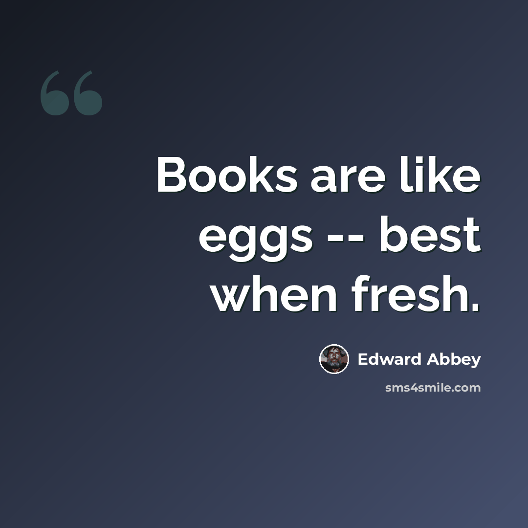 “Books are like eggs -- best when fresh.” quote by Edward Abbey