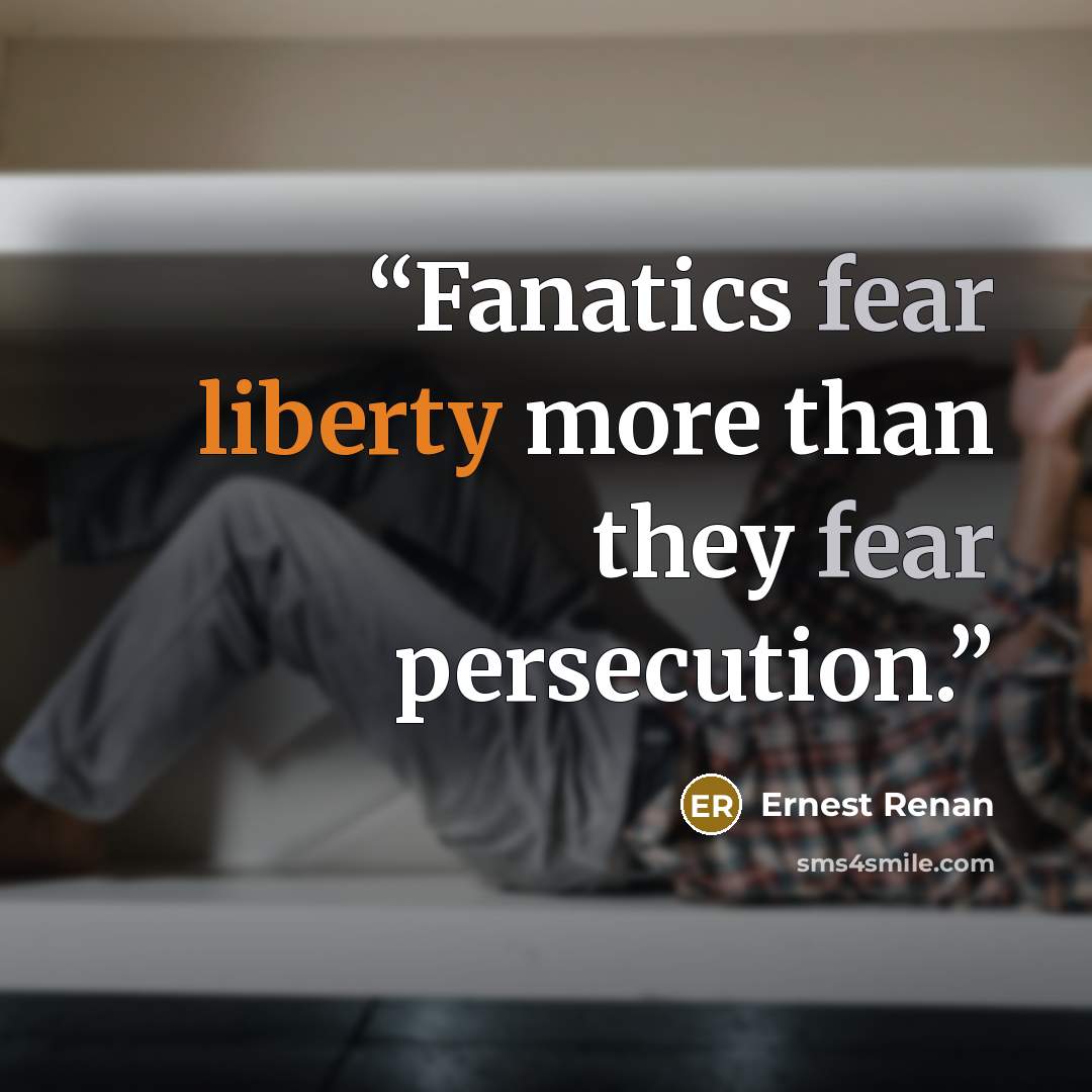 “Fanatics fear liberty more than they fear persecution.” quote by Ernest Renan