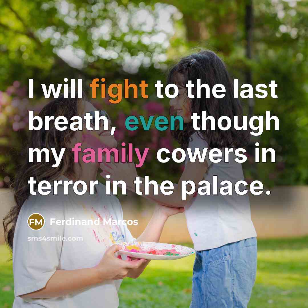 “I will fight to the last breath, even though my family cowers in terror in the palace.” quote by Ferdinand Marcos