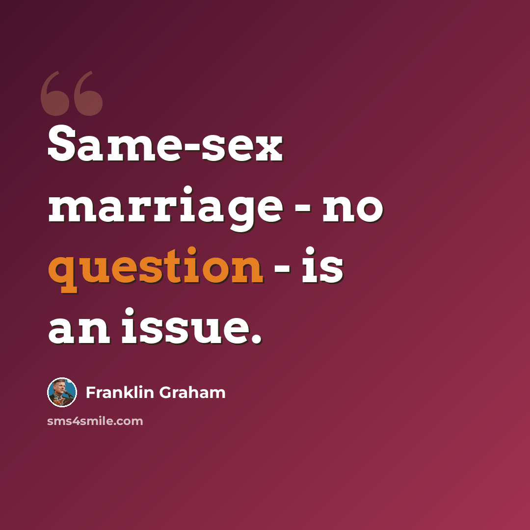 “Same-sex marriage - no question - is an issue.” quote by Franklin Graham