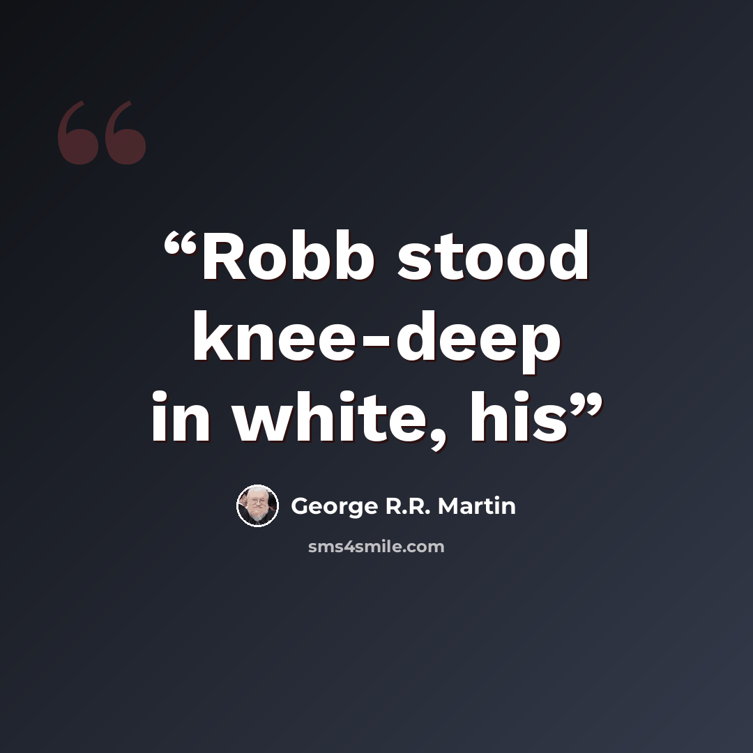 “Robb stood knee-deep in white, his” quote by George R.R. Martin