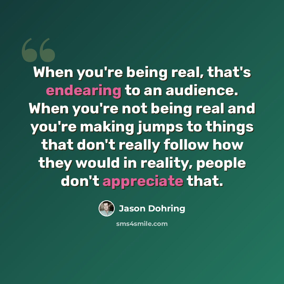 “When you're being real, that's endearing to an audience. When you're not being real and you're making jumps to things that don't really follow how they would in reality, people don't appreciate that.” quote by Jason Dohring