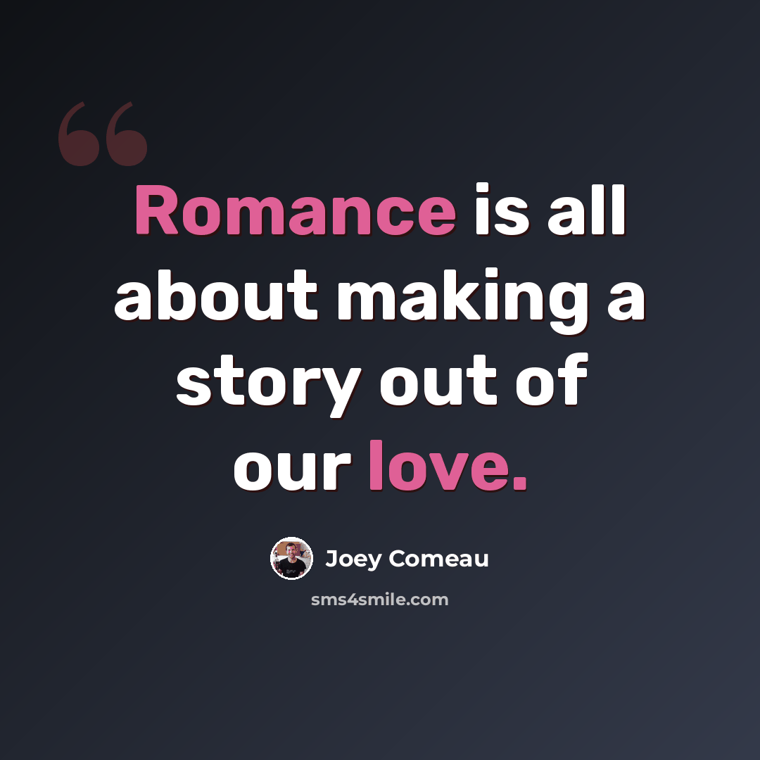“Romance is all about making a story out of our love.” quote by Joey Comeau