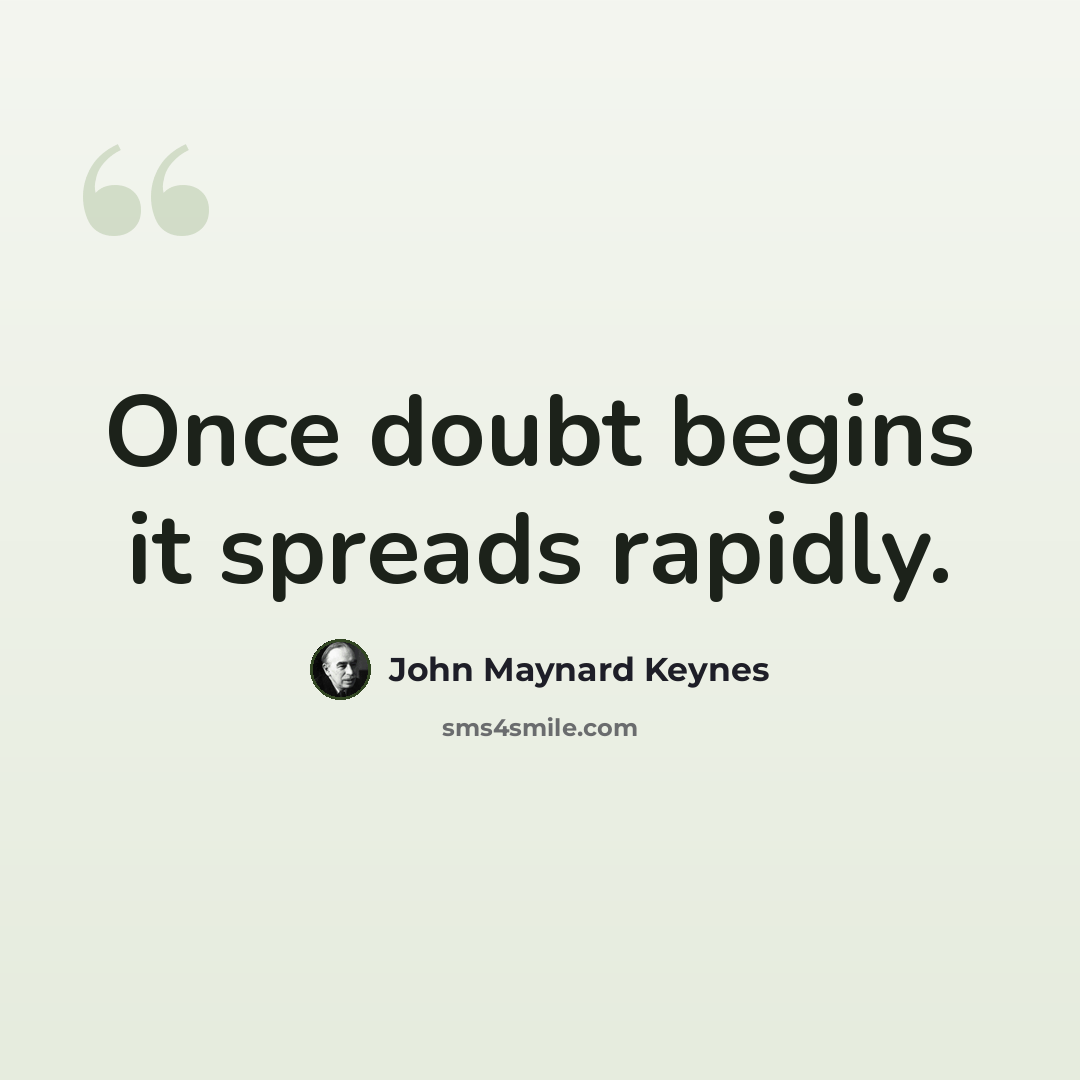 “Once doubt begins it spreads rapidly.” quote by John Maynard Keynes