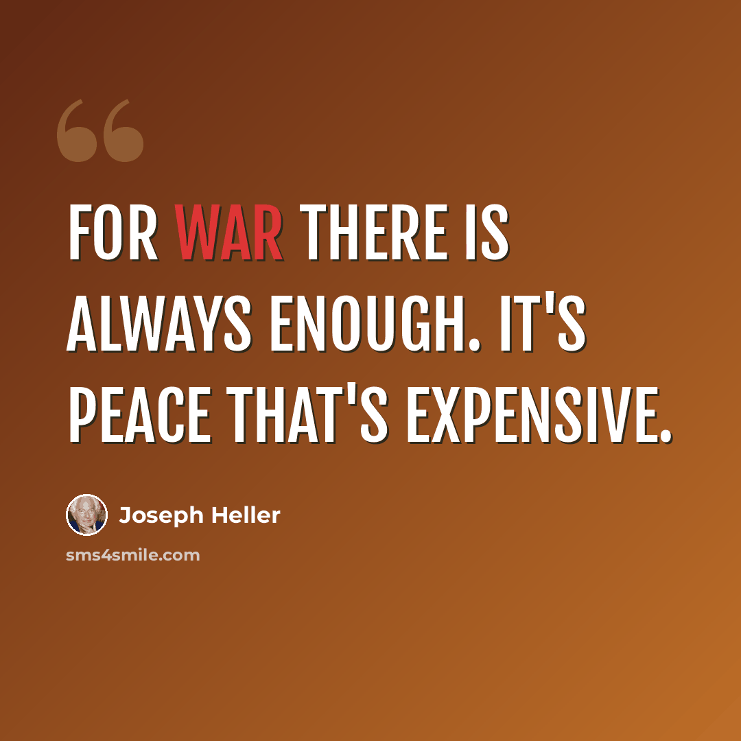 “For war there is always enough. It's peace that's expensive.” quote by Joseph Heller